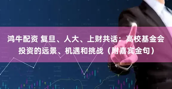 鸿牛配资 复旦、人大、上财共话：高校基金会投资的远景、机遇和挑战（附嘉宾金句）